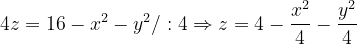 \dpi{120} 4z=16-x^{2}-y^{2}/:4\Rightarrow z=4-\frac{x^{2}}{4}-\frac{y^{2}}{4}